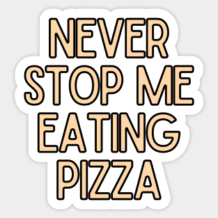 Never Stop Me Eating Pizza - Food Quotes Sticker